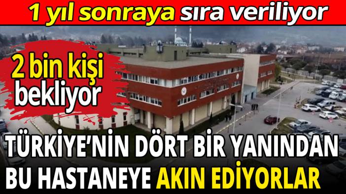 Türkiye’nin dört bir yanından bu hastaneye akın ediyorlar