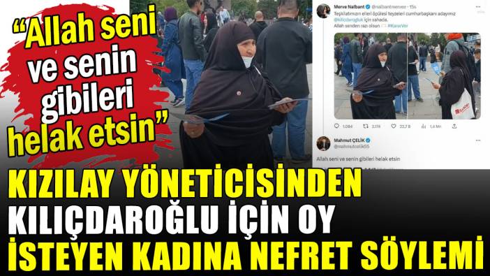 Kızılay yöneticisinden Kılıçdaroğlu için oy isteyen kadına nefret söylemi: Allah seni ve senin gibileri helak etsin