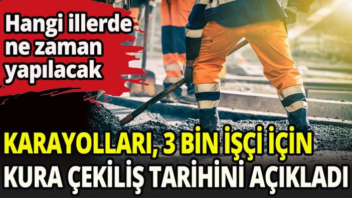 Karayolları 3 bin işçi alımıyla ilgili kura çekim tarihini açıkladı