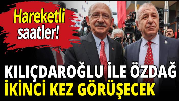 Kemal Kılıçdaroğlu ile Ümit Özdağ ikinci kez görüşecek