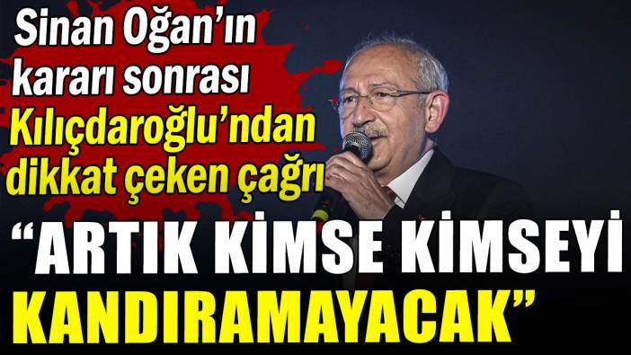 Sinan Oğan'ın kararı sonrası Kemal Kılıçdaroğlu'ndan dikkat çeken çağrı