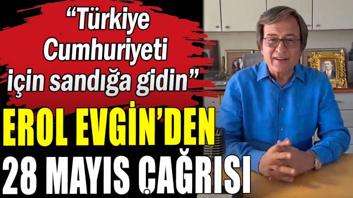 Erol Evgin'den seçim çağrısı: "Türkiye Cumhuriyeti için sandığa gidin"