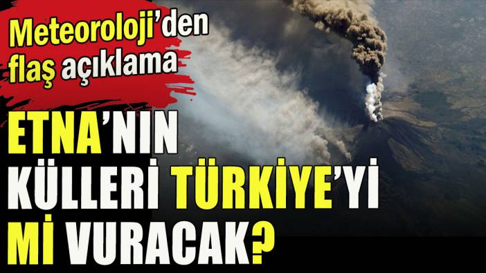 Etna'nın külleri Türkiye'yi mi vuracak?