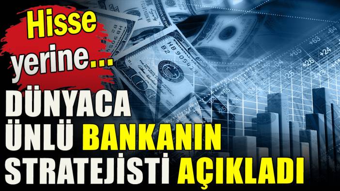 Dünyaca ünlü bankanın stratejistinden önemli açıklamalar