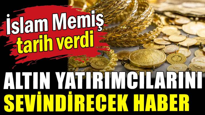 Altın yatırımcılarını sevindirecek haberi İslam Memiş verdi