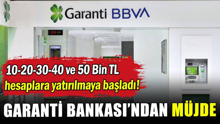 Garanti Bankası duyurdu: 10-20-30-40 ve 50 Bin TL hesaplara yatırılmaya başladı!