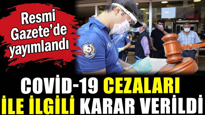 Covid-19 cezaları ile ilgili karar verildi