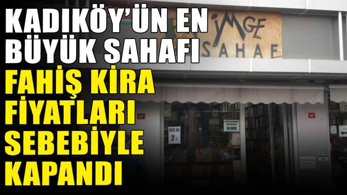 Kadıköy'ün en büyük sahafı fahiş kira fiyatları sebebiyle kapandı