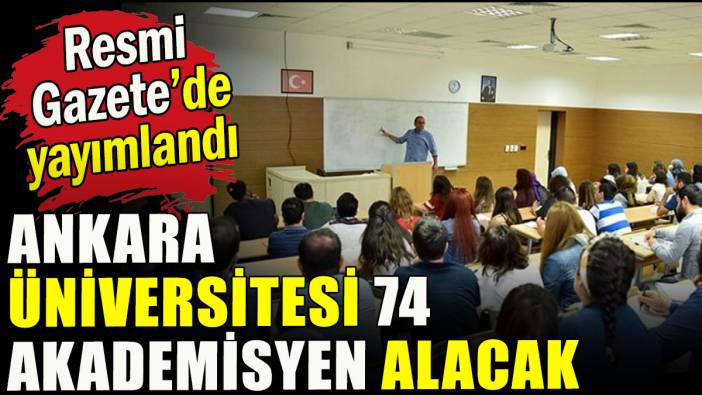 Ankara Üniversitesi 74 akademisyen alacak