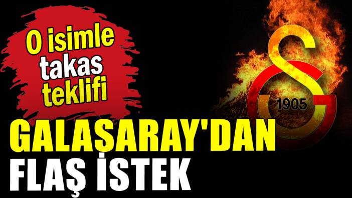 Galasaray'dan flaş istek