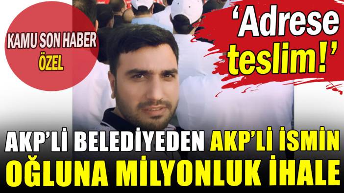 AKP'li belediyeden AKP'li ismin oğluna milyonluk ihale