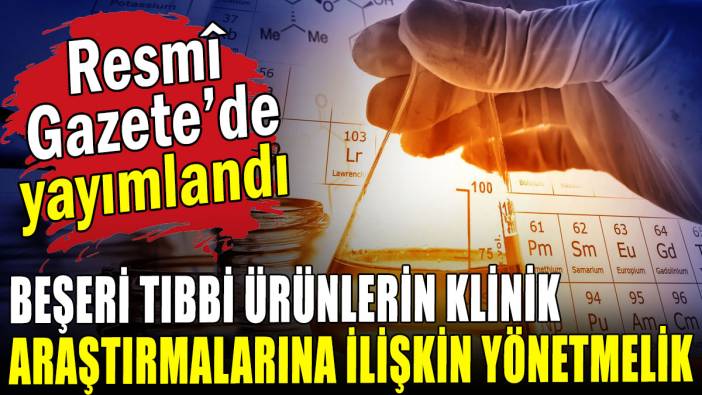 Beşeri tıbbi ürünlerin klinik araştırmalarına ilişkin yönetmelik Resmi Gazete'de