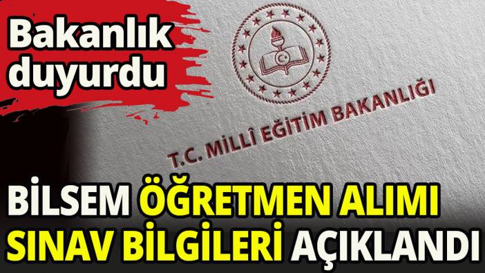 BİLSEM öğretmen alımlarına ilişkin sınav bilgileri açıklandı