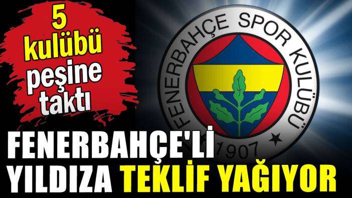 Fenerbahçe'li yıldıza teklif yağıyor
