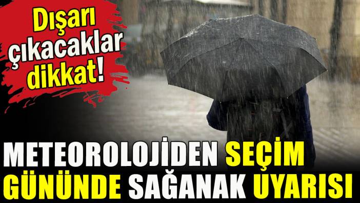 Meteorolojiden seçim gününde sağanak uyarısı