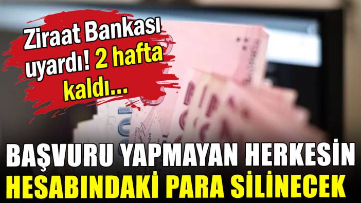 Ziraat Bankası uyardı: Başvuru yapmayanın hesabındaki para silinecek