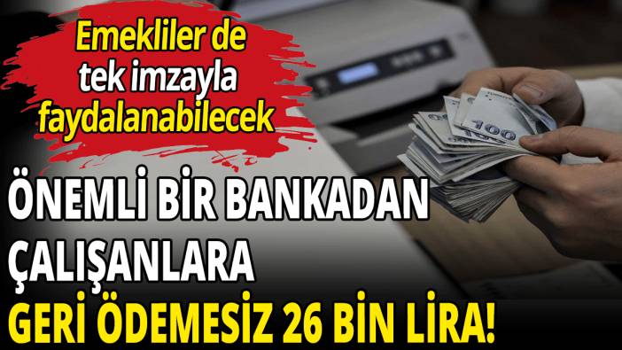 Önemli bir bankadan çalışanlara geri ödemesiz 26 bin lira!