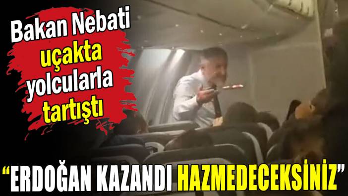Bakan Nebati uçakta yolcularla tartıştı: Erdoğan kazandı hazmedeceksiniz!