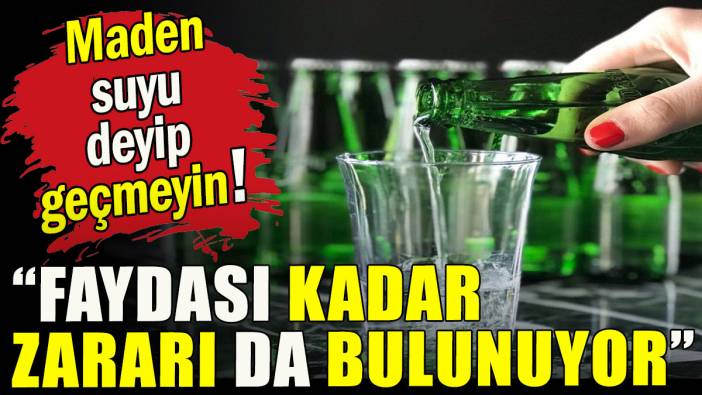 Maden suyu deyip geçmeyin, "Faydası kadar zararı da bulunuyor"
