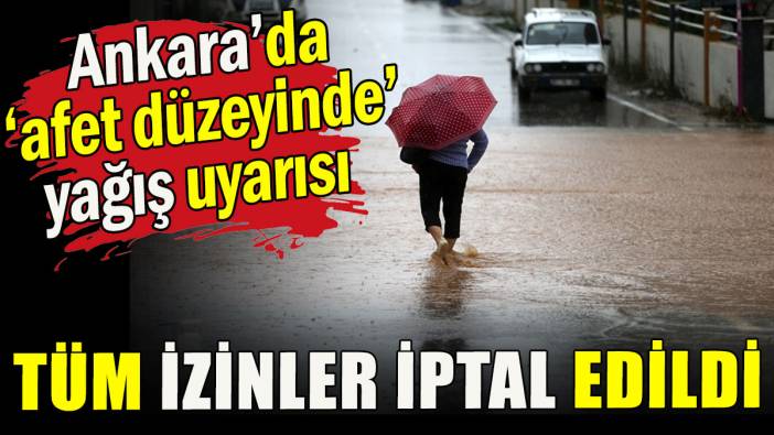 Ankara'da 'afet düzeyinde' yağış uyarısı!