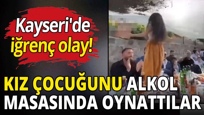 İğrenç olay! Kız çocuğunu alkol masasında oynattılar