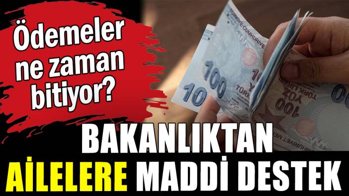 Aile destek ödemeleri ne zaman bitiyor? Bakanlıktan ailelere maddi destek