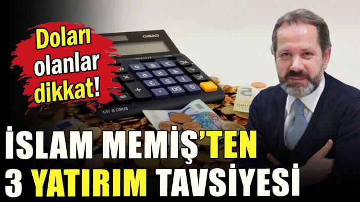 İslam Memiş'ten 3 yatırım tavsiyesi