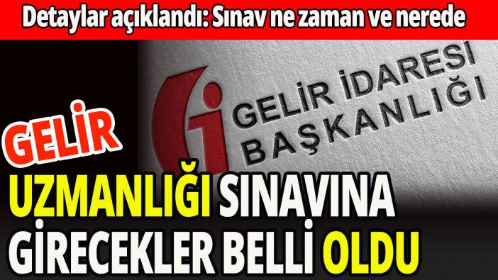 Gelir uzmanlığı sınavına girecekler belli oldu