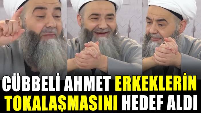Cübbeli Ahmet erkeklerin tokalaşmasını hedef aldı