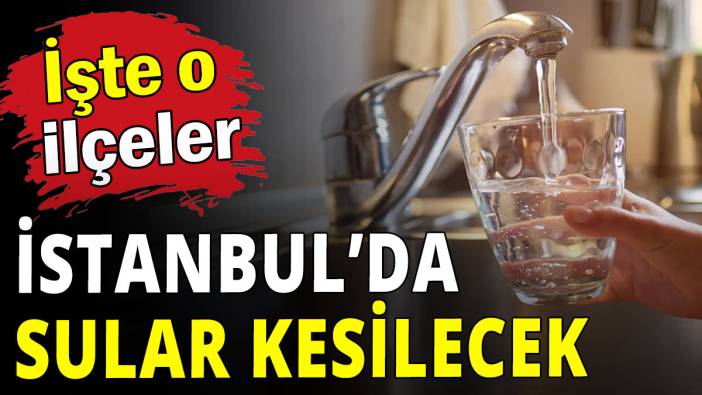 İstanbul'da 6 ilçede su kesintisi