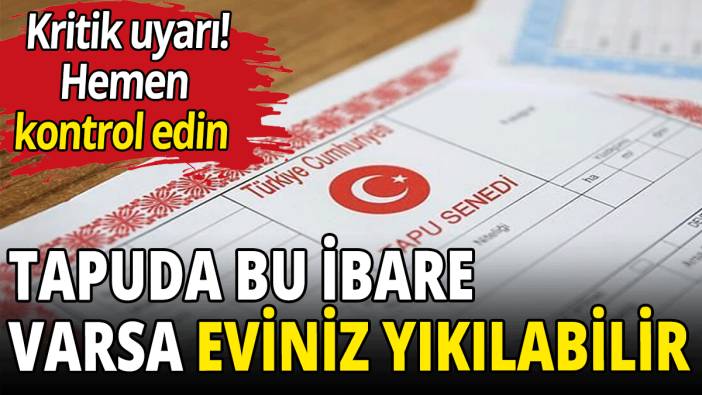 Tapuda bu ibare varsa eviniz yıkılabilir!