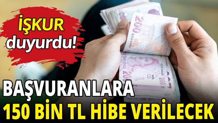 Başvuranlara 150 bin TL hibe verilecek