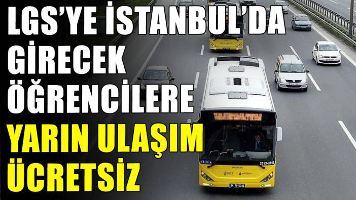 LGS'ye İstanbul'da girecek öğrencilere yarın ulaşım ücretsiz