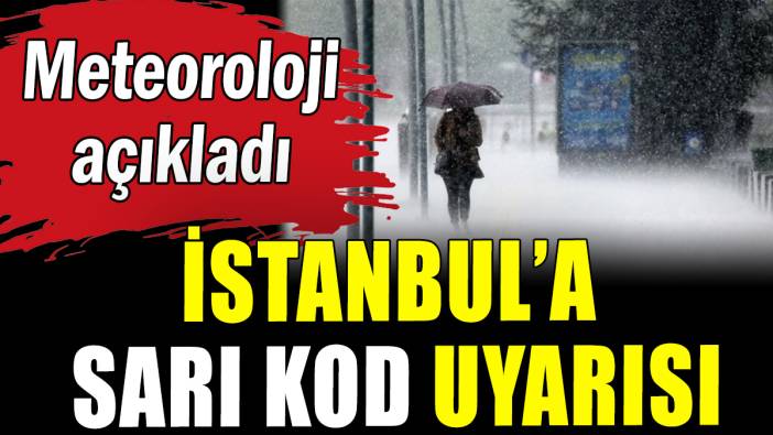Meteoroloji'den İstanbul'a sarı kod uyarısı