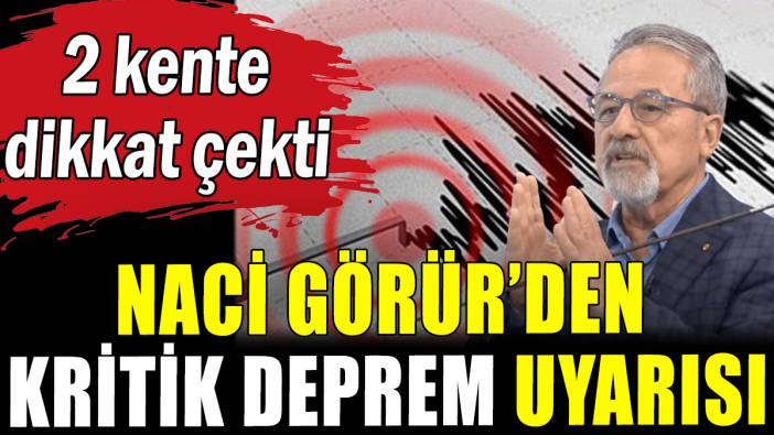 Naci Görür'den 2 kente deprem uyarısı