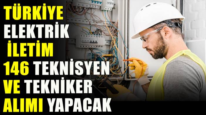 Türkiye Elektrik İletim 146 teknisyen ve tekniker alımı yapacak