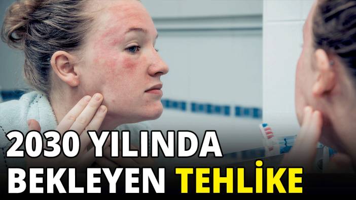 2030 yılında bekleyen tehlike
