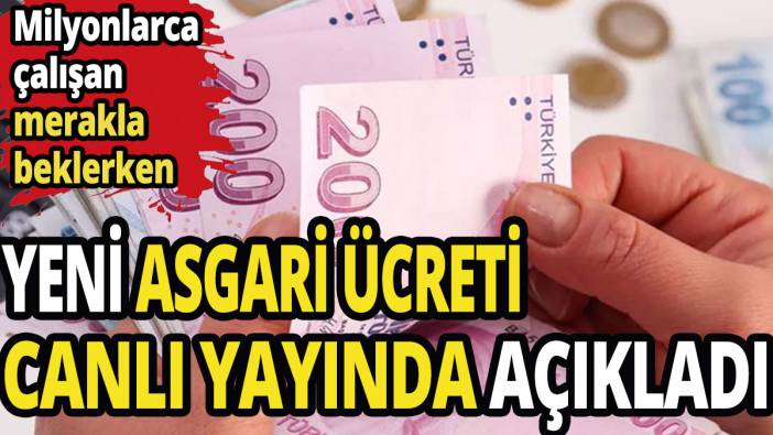 Yeni asgari ücreti canlı yayında açıkladı