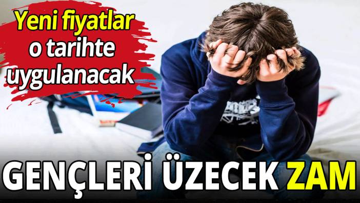 Gençleri üzecek zam haberi!