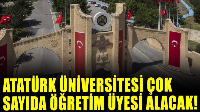 Atatürk Üniversitesi çok sayıda öğretim üyesi alacak