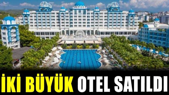 Türkiye'deki iki büyük otel satıldı