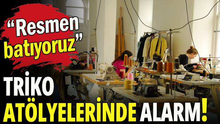 Triko atölyelerinde alarm!