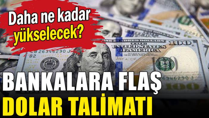 Bankalara dolar talimatı! Daha ne kadar yükselecek?