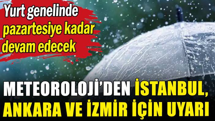 Meteoroloji'den İstanbul, Ankara ve İzmir'e kritik uyarı