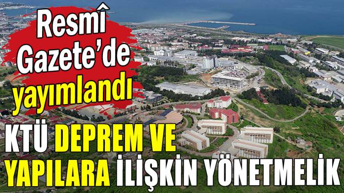KTÜ deprem ve yapılara ilişkin yönetmelik Resmî Gazete'de