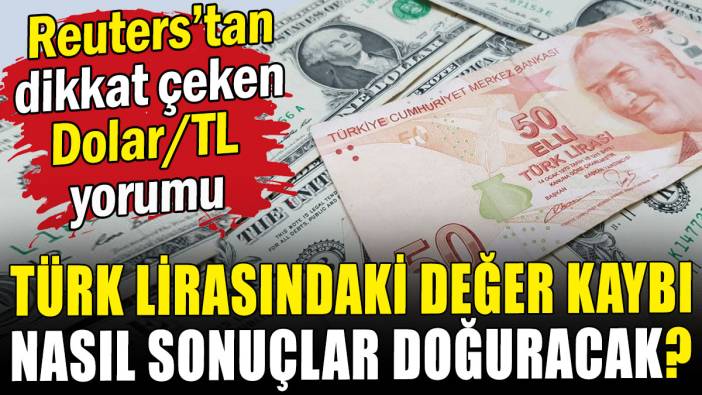 Reuters'tan dikkat çeken Dolar/TL yorumu: Türk Lirası'ndaki değer kaybı nasıl sonuçlar doğuracak?