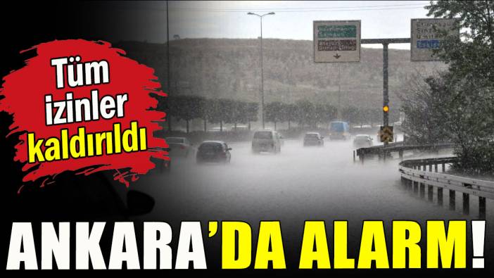 Ankara'da alarm! Tüm izinler kaldırıldı