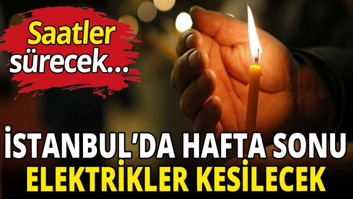 İstanbul’da hafta sonu elektrikler kesilecek