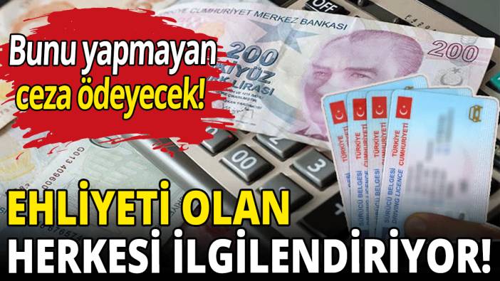 Ehliyeti olan herkesi ilgilendiriyor! Mutlaka ödeyin!