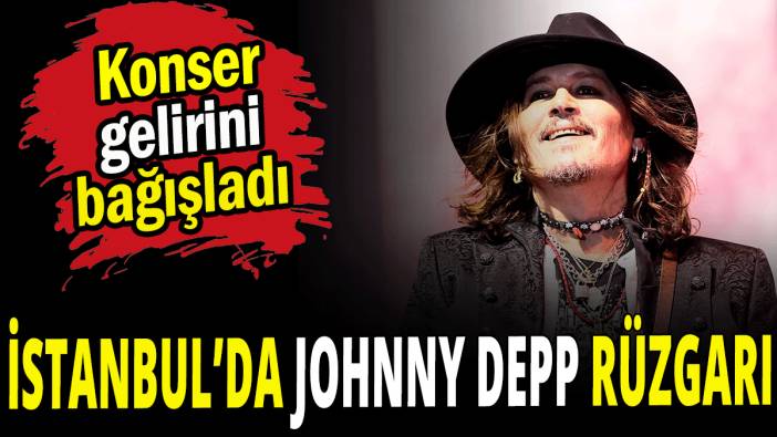 Johnny Depp’in konseri ortalığı yaktı geçti